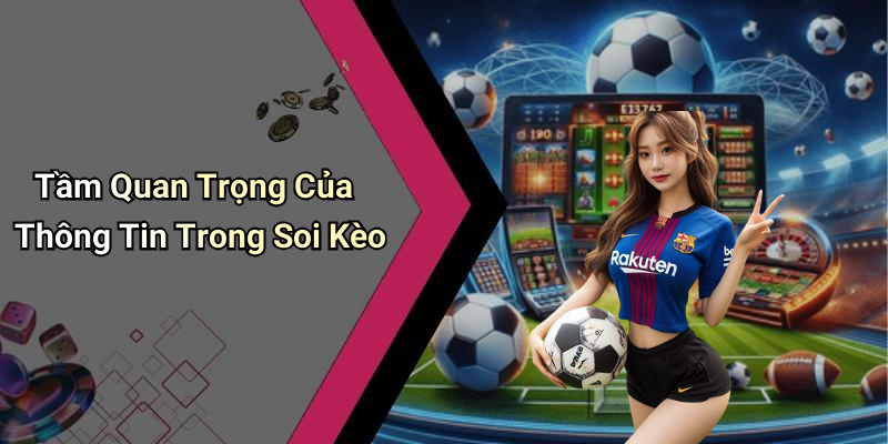 Tầm Quan Trọng Của Thông Tin Trong Soi Kèo