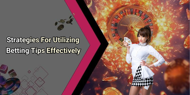 Strategies For Utilizing Betting Tips Effectively