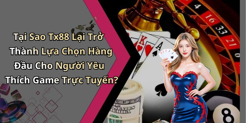 Các Tựa Game Nổi Bật Khám Phá Tại TX88