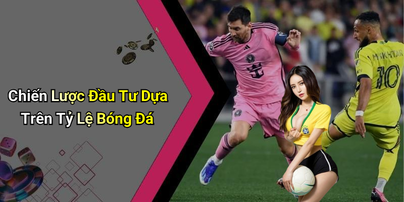 Chiến Lược Đầu Tư Dựa Trên Tỷ Lệ Bóng Đá