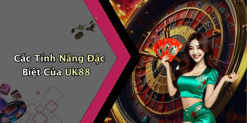 Các Tính Năng Đặc Biệt Của UK88