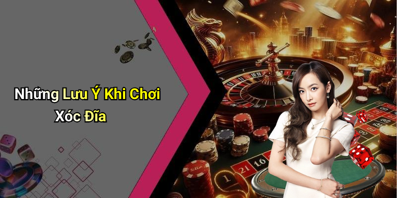 Những Lưu Ý Khi Chơi Xóc Đĩa