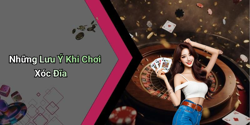 Những Lưu Ý Khi Chơi Xóc Đĩa