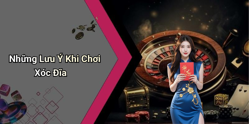 Những Lưu Ý Khi Chơi Xóc Đĩa